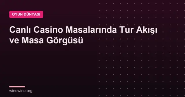 Canlı Casino Masalarında Tur Akışı ve Masa Görgüsü