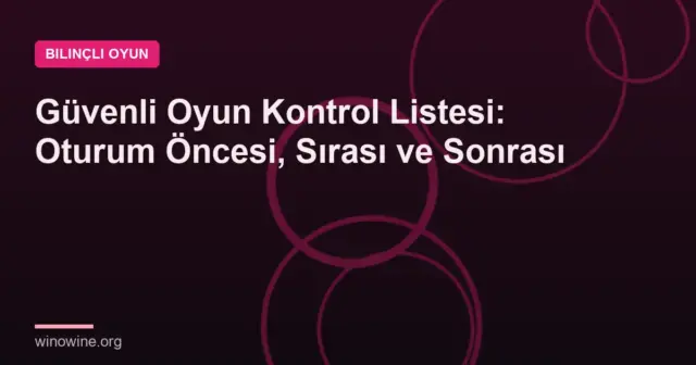 Güvenli Oyun Kontrol Listesi: Oturum Öncesi, Sırası ve Sonrası